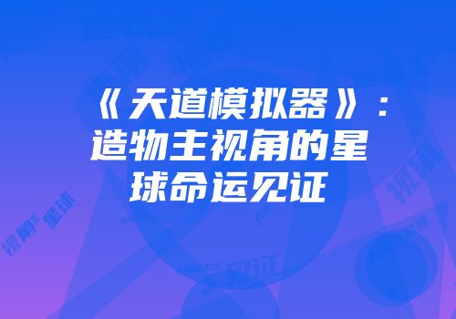 《天道模拟器》：造物主视角的星球命运见证