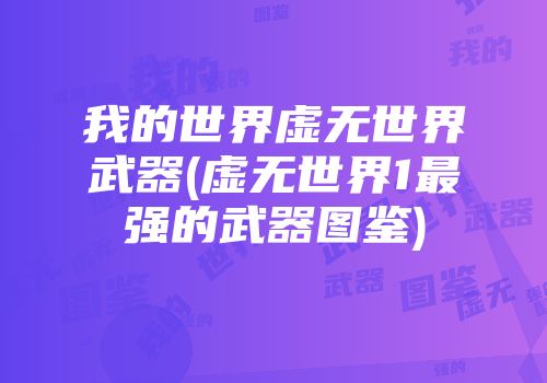 我的世界虚无世界武器(虚无世界1最强的武器图鉴)