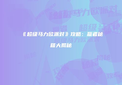 《超级马力欧派对》攻略：赢者秘籍大揭秘
