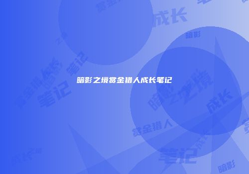 暗影之境赏金猎人成长笔记