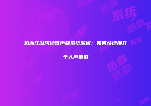 热血江湖阿坤哥声望系统解析：如何快速提升个人声望值