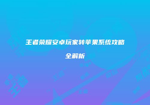 王者荣耀安卓玩家转苹果系统攻略全解析
