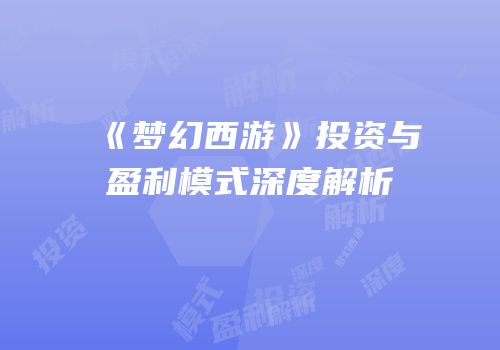 《梦幻西游》投资与盈利模式深度解析