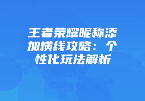 王者荣耀昵称添加横线攻略：个性化玩法解析
