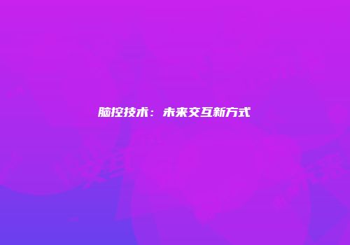 脑控技术：未来交互新方式