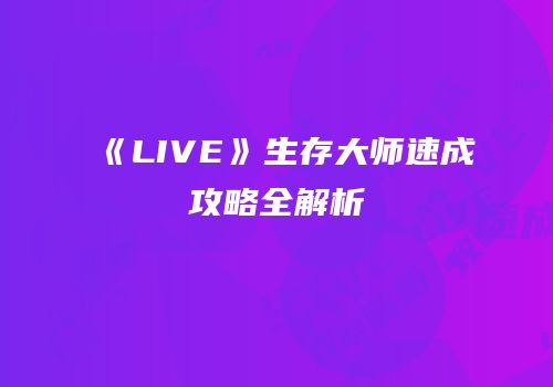 《LIVE》生存大师速成攻略全解析