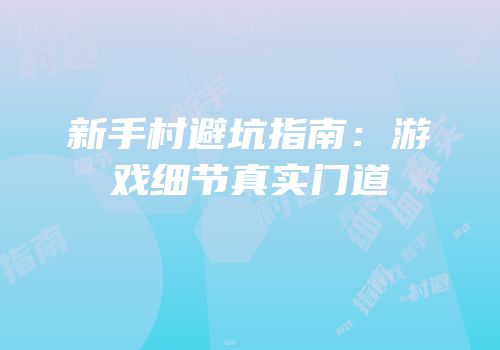 新手村避坑指南：游戏细节真实门道