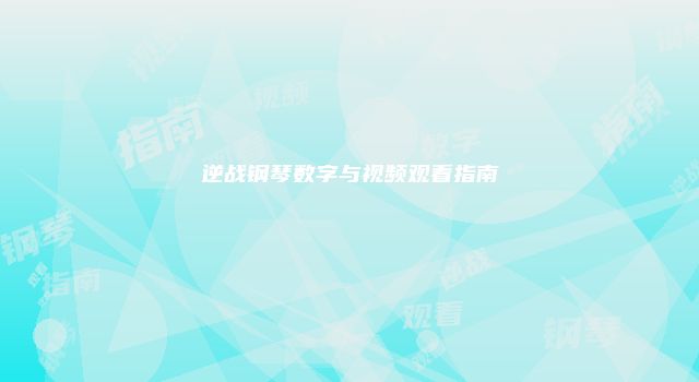 逆战钢琴数字与视频观看指南