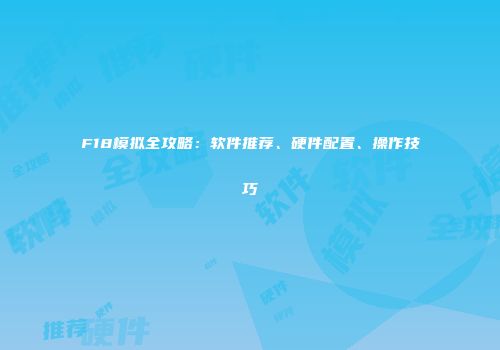 F18模拟全攻略：软件推荐、硬件配置、操作技巧