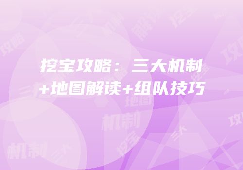 挖宝攻略：三大机制+地图解读+组队技巧