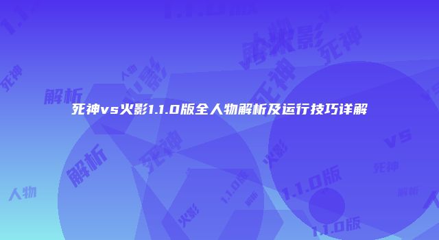 死神vs火影1.1.0版全人物解析及运行技巧详解