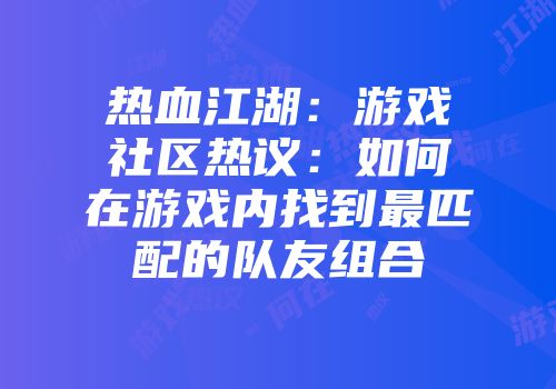 热血江湖：游戏社区热议：如何在游戏内找到最匹配的队友组合