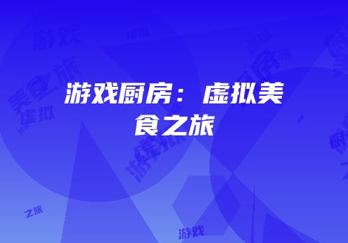 游戏厨房：虚拟美食之旅