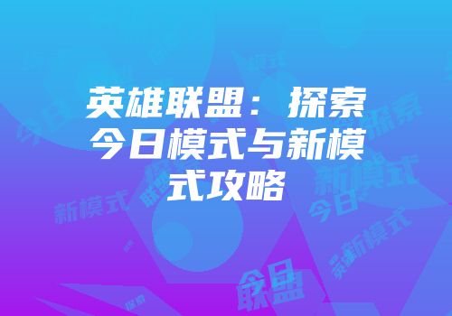 英雄联盟：探索今日模式与新模式攻略