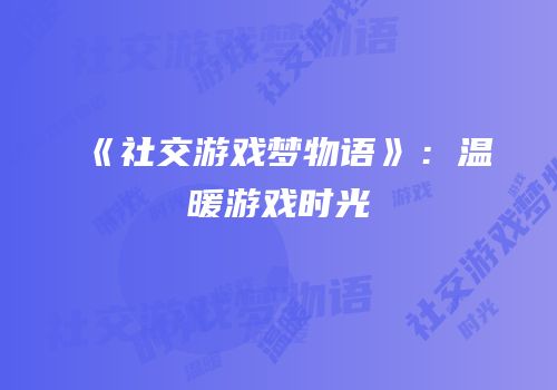 《社交游戏梦物语》：温暖游戏时光