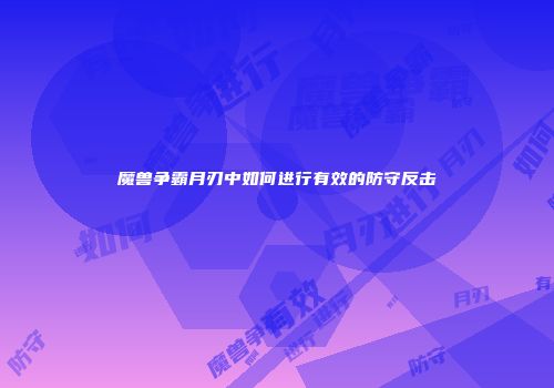 魔兽争霸月刃中如何进行有效的防守反击