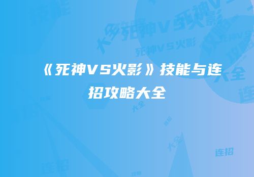 《死神VS火影》技能与连招攻略大全