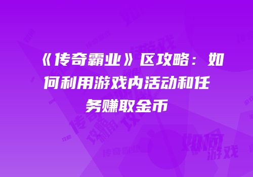 《传奇霸业》区攻略：如何利用游戏内活动和任务赚取金币