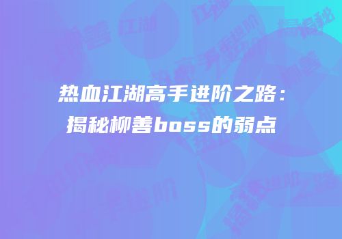 热血江湖高手进阶之路：揭秘柳善boss的弱点