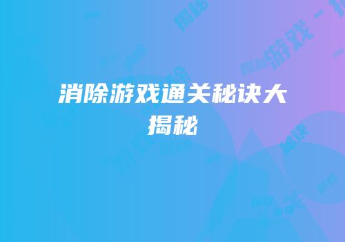 消除游戏通关秘诀大揭秘