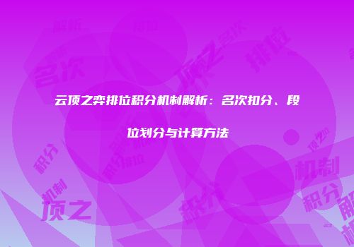 云顶之弈排位积分机制解析：名次扣分、段位划分与计算方法