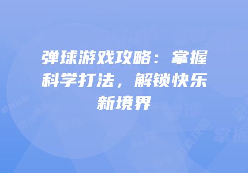 弹球游戏攻略：掌握科学打法，解锁快乐新境界