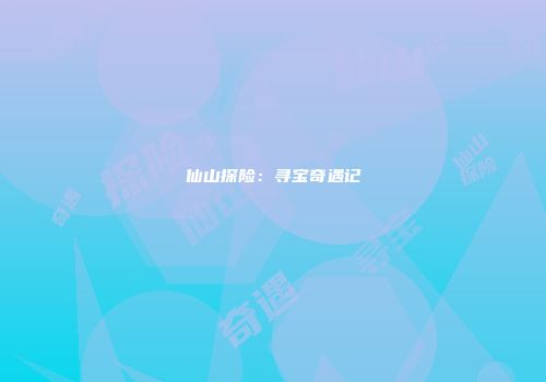 仙山探险：寻宝奇遇记