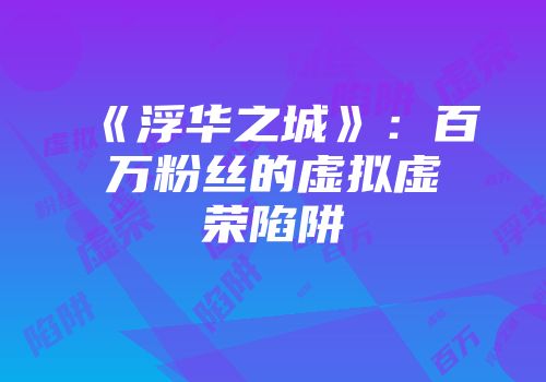 《浮华之城》：百万粉丝的虚拟虚荣陷阱
