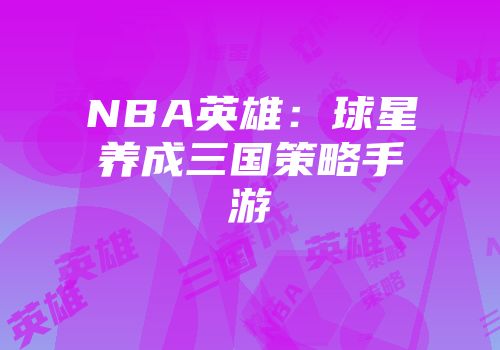 NBA英雄：球星养成三国策略手游
