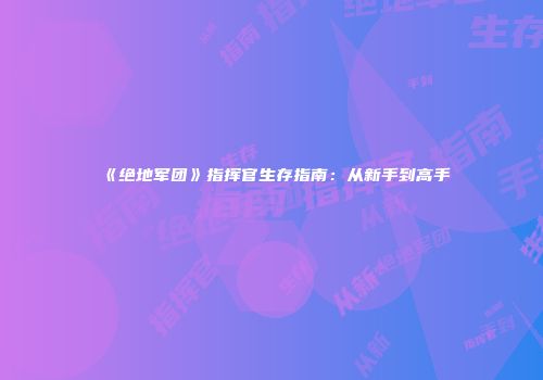 《绝地军团》指挥官生存指南：从新手到高手
