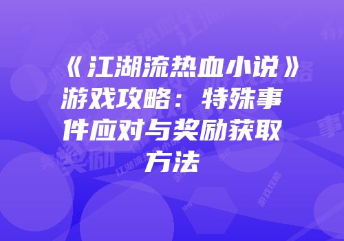 《江湖流热血小说》游戏攻略:特殊事件应对与奖励获取方法