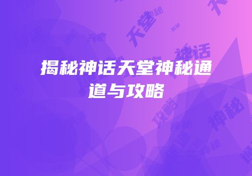 揭秘神话天堂神秘通道与攻略