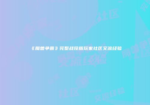 《魔兽争霸》完整战役版玩家社区交流经验
