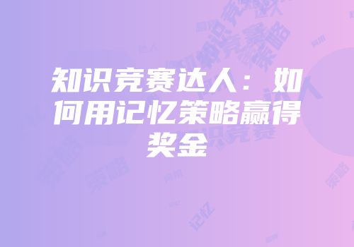 知识竞赛达人：如何用记忆策略赢得奖金