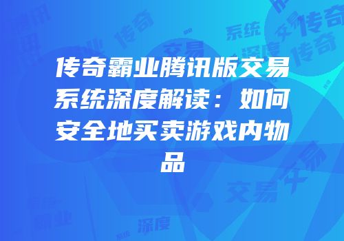 传奇霸业腾讯版交易系统深度解读：如何安全地买卖游戏内物品