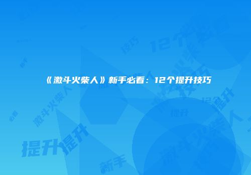 《激斗火柴人》新手必看：12个提升技巧