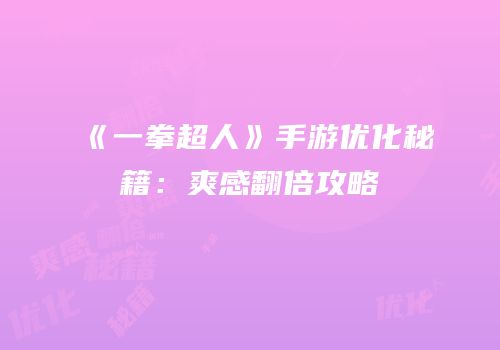 《一拳超人》手游优化秘籍：爽感翻倍攻略