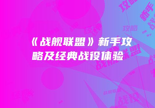 《战舰联盟》新手攻略及经典战役体验