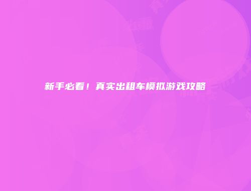 新手必看！真实出租车模拟游戏攻略