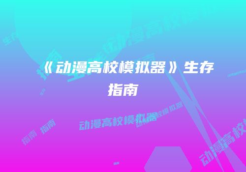 《动漫高校模拟器》生存指南