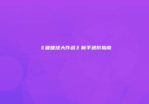 《碰碰球大作战》新手进阶指南