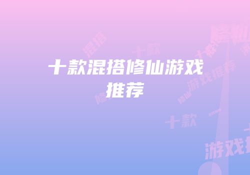 十款混搭修仙游戏推荐