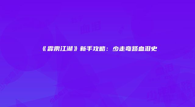 《霹雳江湖》新手攻略：少走弯路血泪史