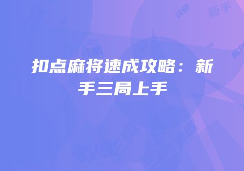 扣点麻将速成攻略：新手三局上手