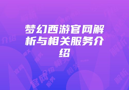 梦幻西游官网解析与相关服务介绍