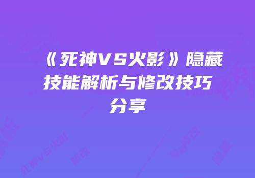 《死神VS火影》隐藏技能解析与修改技巧分享