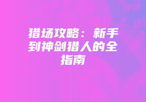 猎场攻略：新手到神剑猎人的全指南