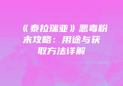《泰拉瑞亚》恶毒粉末攻略：用途与获取方法详解