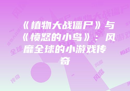 《植物大战僵尸》与《愤怒的小鸟》：风靡全球的小游戏传奇