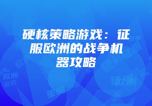 硬核策略游戏：征服欧洲的战争机器攻略